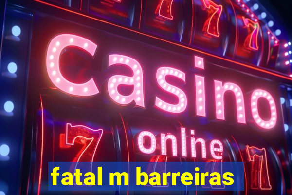 fatal m barreiras